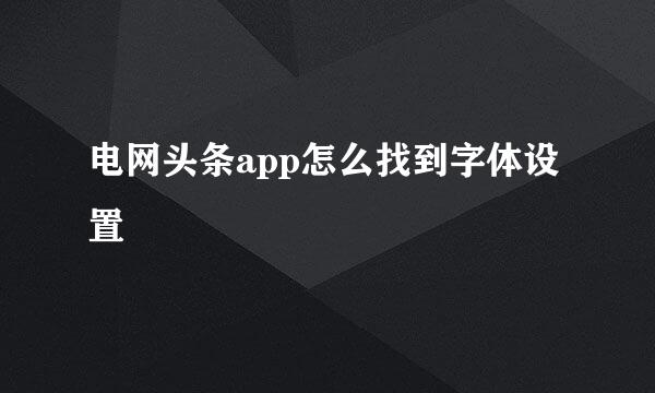 电网头条app怎么找到字体设置