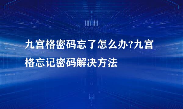 九宫格密码忘了怎么办?九宫格忘记密码解决方法