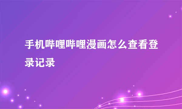 手机哔哩哔哩漫画怎么查看登录记录