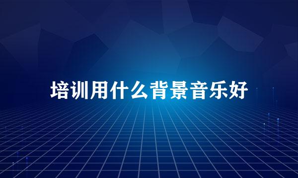 培训用什么背景音乐好