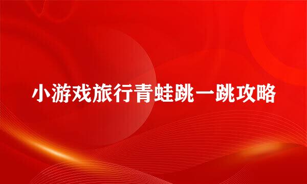 小游戏旅行青蛙跳一跳攻略