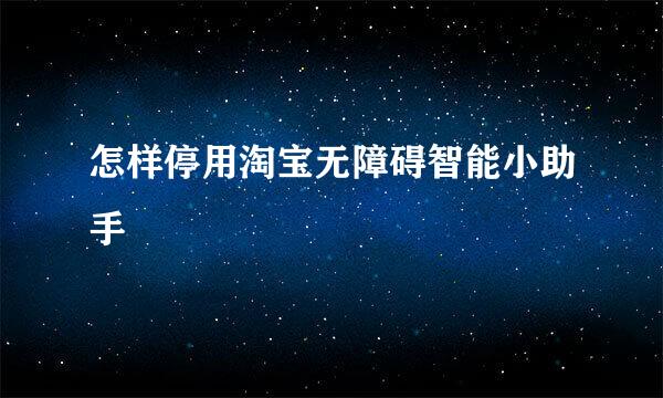 怎样停用淘宝无障碍智能小助手