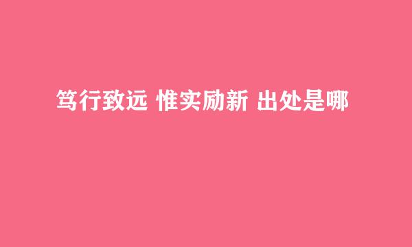 笃行致远 惟实励新 出处是哪
