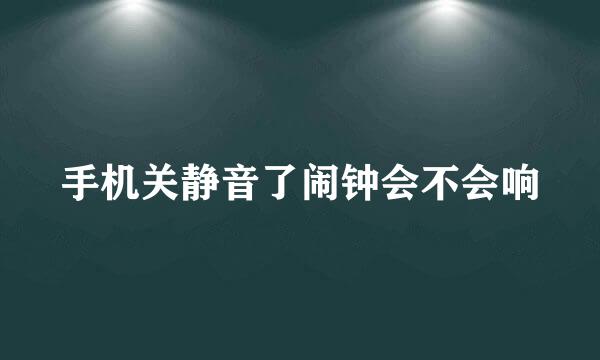 手机关静音了闹钟会不会响