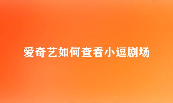 爱奇艺如何查看小逗剧场