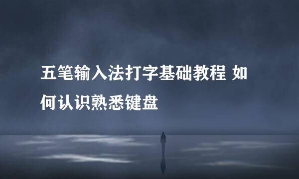 五笔输入法打字基础教程 如何认识熟悉键盘