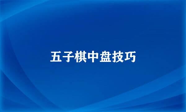 五子棋中盘技巧