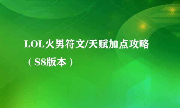 LOL火男符文/天赋加点攻略(S8版本)