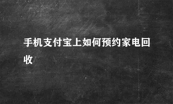 手机支付宝上如何预约家电回收