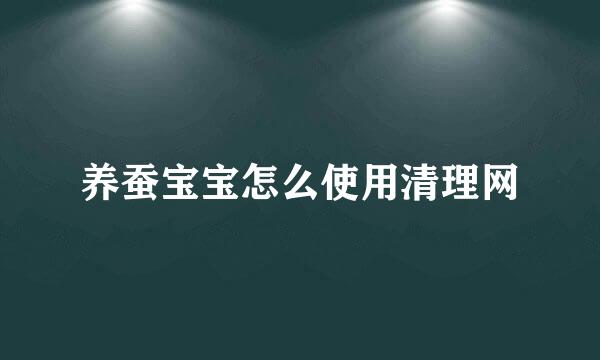 养蚕宝宝怎么使用清理网