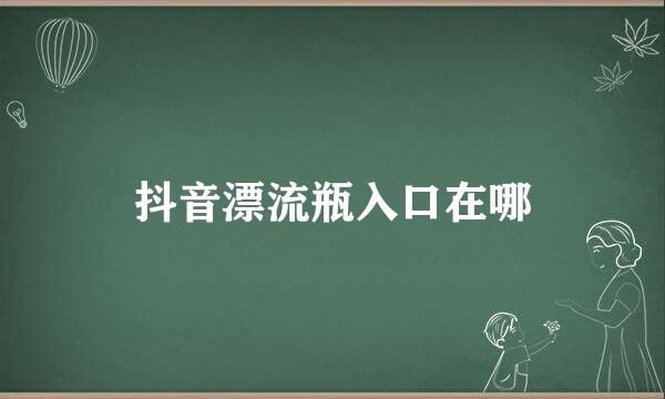 抖音漂流瓶入口在哪