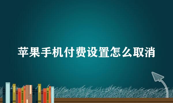 苹果手机付费设置怎么取消