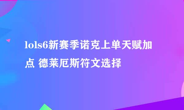 lols6新赛季诺克上单天赋加点 德莱厄斯符文选择