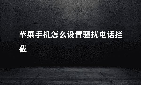 苹果手机怎么设置骚扰电话拦截