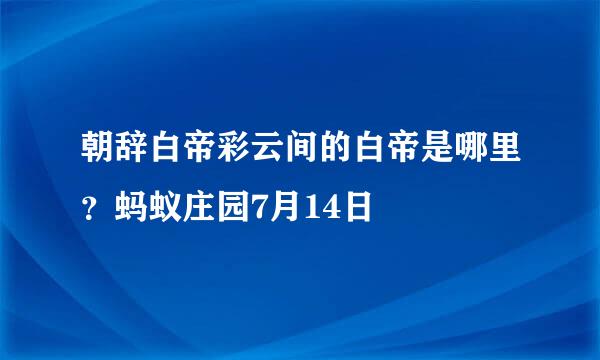 朝辞白帝彩云间的白帝是哪里？蚂蚁庄园7月14日