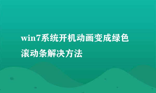 win7系统开机动画变成绿色滚动条解决方法