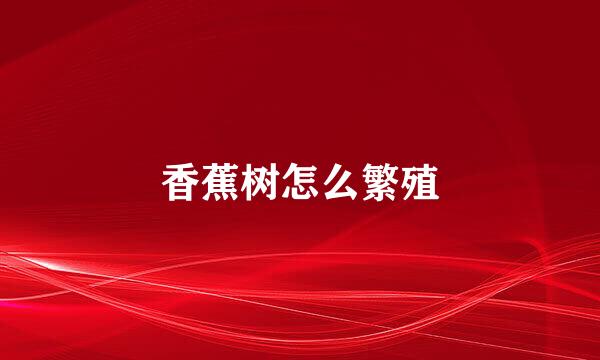香蕉树怎么繁殖
