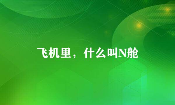 飞机里，什么叫N舱