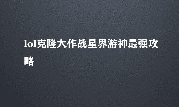 lol克隆大作战星界游神最强攻略