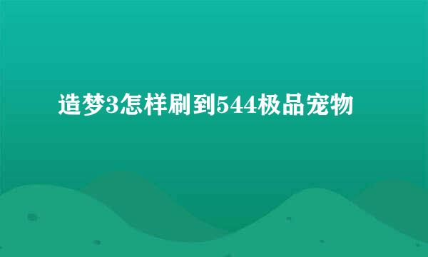 造梦3怎样刷到544极品宠物