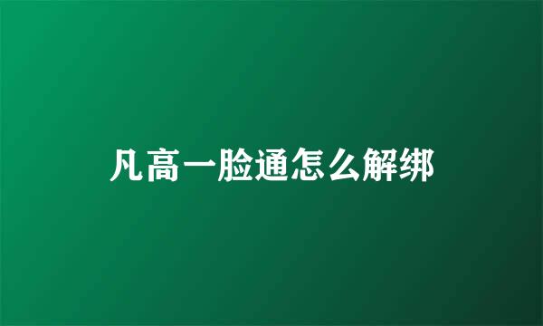 凡高一脸通怎么解绑