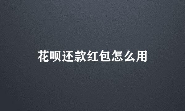 花呗还款红包怎么用