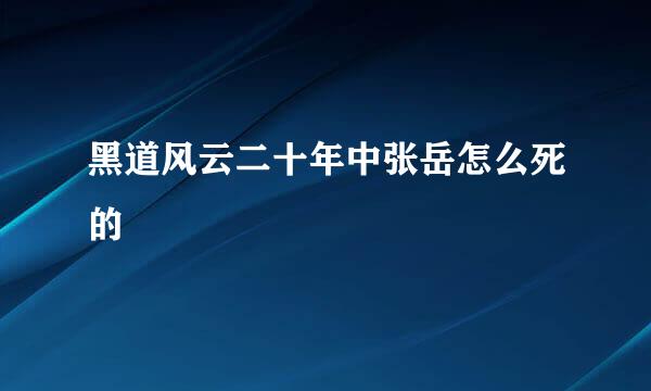 黑道风云二十年中张岳怎么死的
