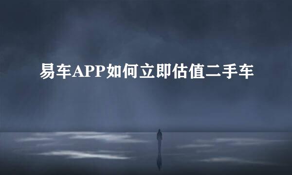 易车APP如何立即估值二手车