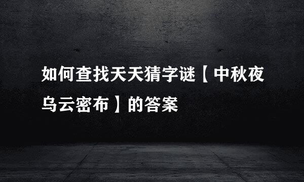如何查找天天猜字谜【中秋夜乌云密布】的答案