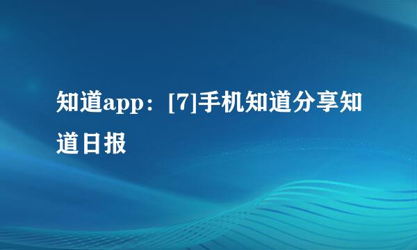 知道app：[7]手机知道分享知道日报