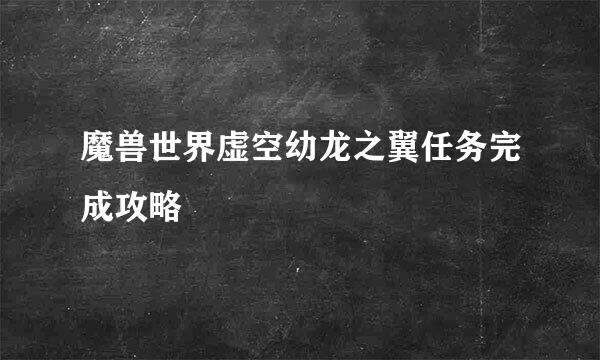 魔兽世界虚空幼龙之翼任务完成攻略