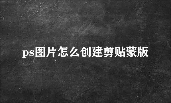 ps图片怎么创建剪贴蒙版