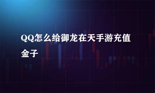 QQ怎么给御龙在天手游充值金子