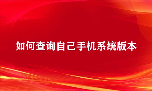 如何查询自己手机系统版本