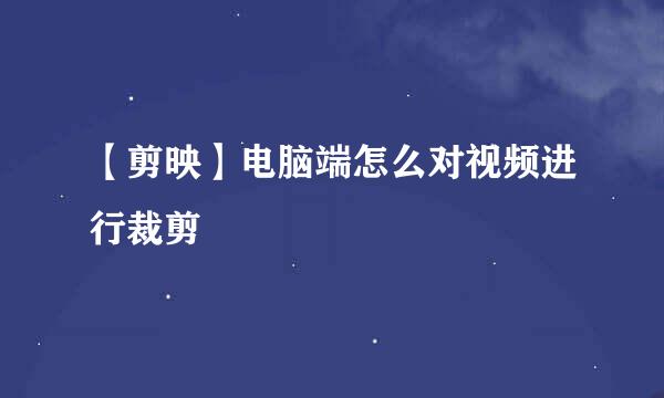 【剪映】电脑端怎么对视频进行裁剪