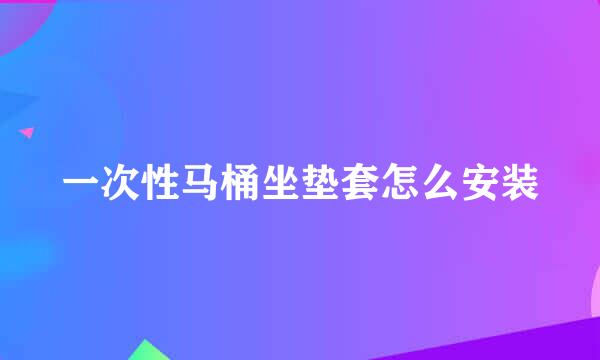 一次性马桶坐垫套怎么安装