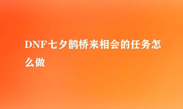 DNF七夕鹊桥来相会的任务怎么做