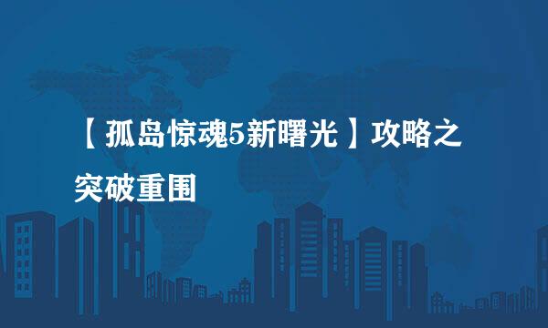 【孤岛惊魂5新曙光】攻略之突破重围