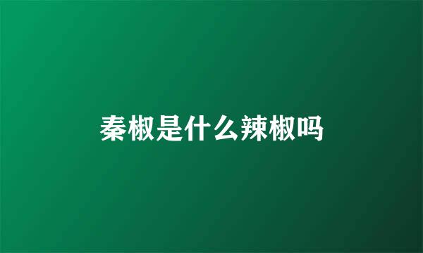 秦椒是什么辣椒吗