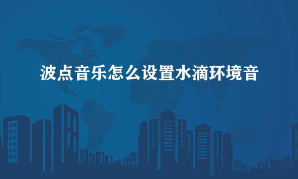 波点音乐怎么设置水滴环境音