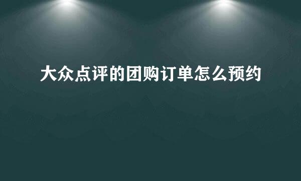 大众点评的团购订单怎么预约