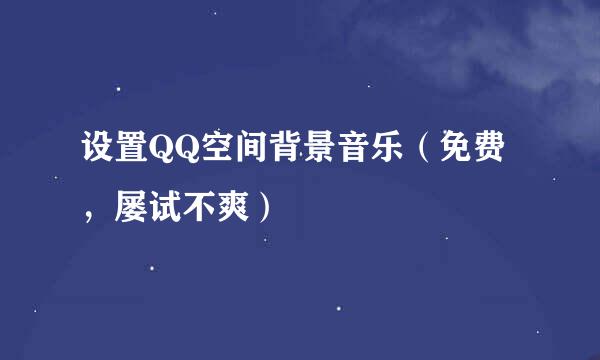设置QQ空间背景音乐（免费，屡试不爽）