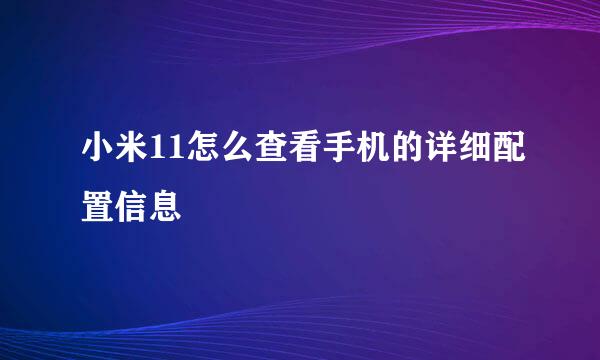 小米11怎么查看手机的详细配置信息