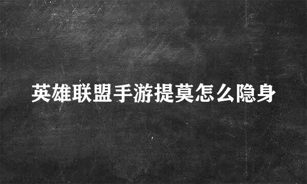 英雄联盟手游提莫怎么隐身