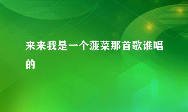来来我是一个菠菜那首歌谁唱的
