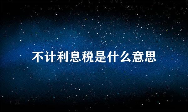 不计利息税是什么意思