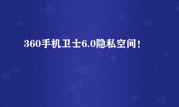 360手机卫士6.0隐私空间！