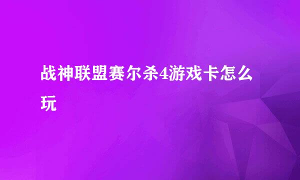 战神联盟赛尔杀4游戏卡怎么玩