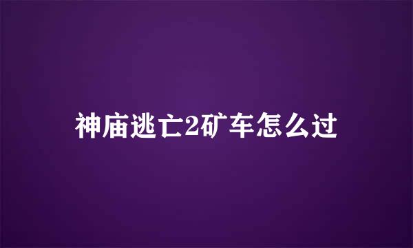 神庙逃亡2矿车怎么过