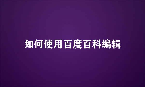 如何使用百度百科编辑